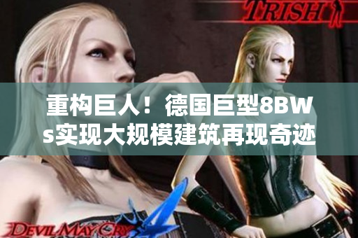 重构巨人！德国巨型8BWs实现大规模建筑再现奇迹