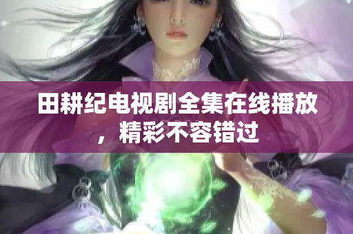 田耕纪电视剧全集在线播放，精彩不容错过
