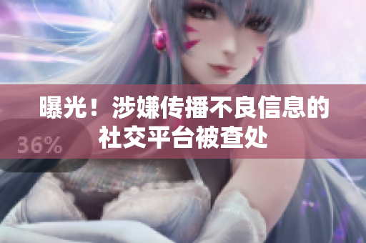 曝光！涉嫌传播不良信息的社交平台被查处