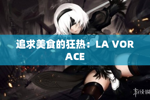 追求美食的狂热：LA VORACE