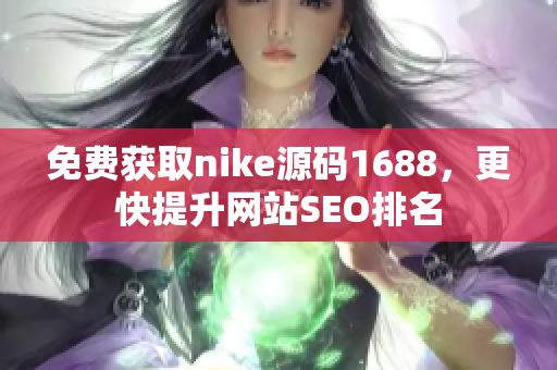 免费获取nike源码1688，更快提升网站SEO排名