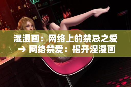 湿漫画：网络上的禁忌之爱 → 网络禁爱：揭开湿漫画真相