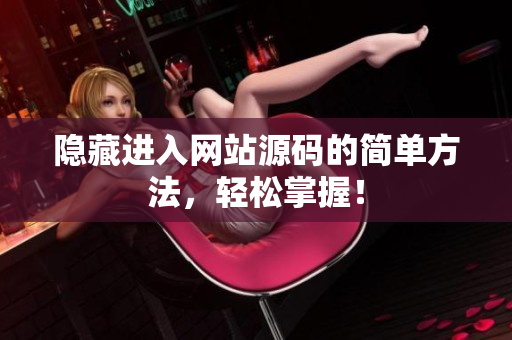 隐藏进入网站源码的简单方法，轻松掌握！