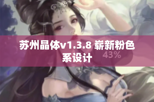 苏州晶体v1.3.8 崭新粉色系设计