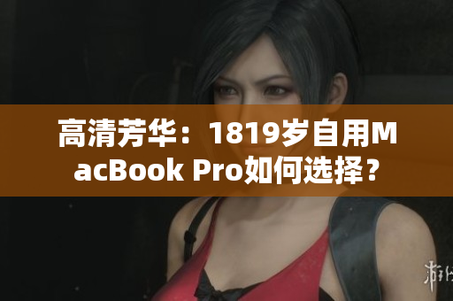 高清芳华：1819岁自用MacBook Pro如何选择？