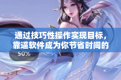 通过技巧性操作实现目标，靠逼软件成为你节省时间的利器