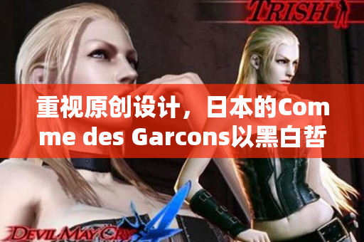 重视原创设计，日本的Comme des Garcons以黑白哲学定义风格