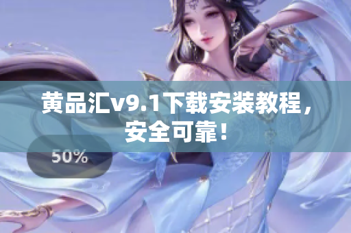 黄品汇v9.1下载安装教程，安全可靠！