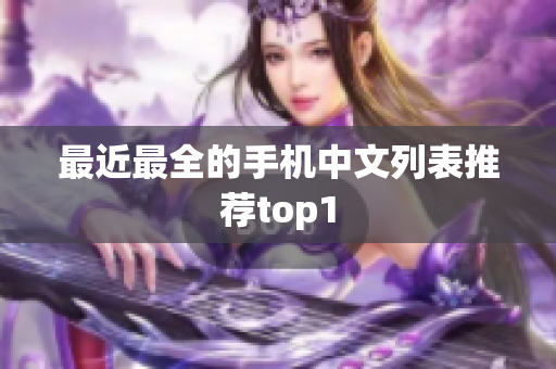 最近最全的手机中文列表推荐top1