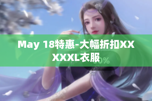 May 18特惠-大幅折扣XXXXXL衣服