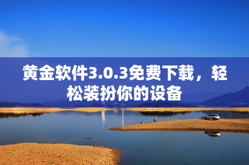 黄金软件3.0.3免费下载，轻松装扮你的设备