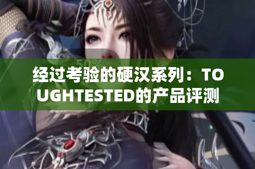 经过考验的硬汉系列：TOUGHTESTED的产品评测
