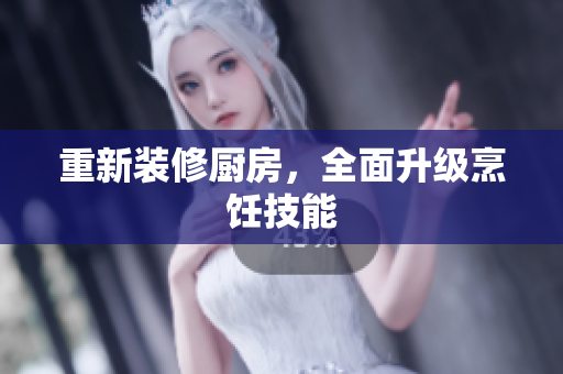 重新装修厨房，全面升级烹饪技能