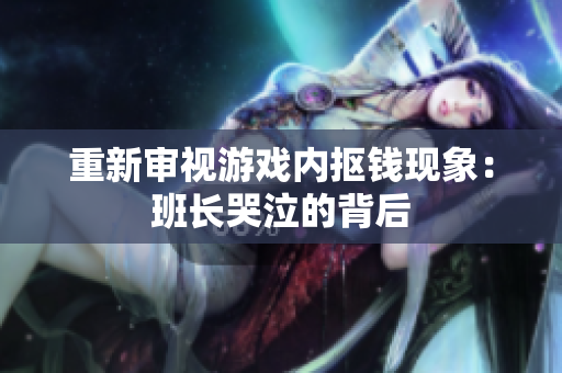 重新审视游戏内抠钱现象：班长哭泣的背后
