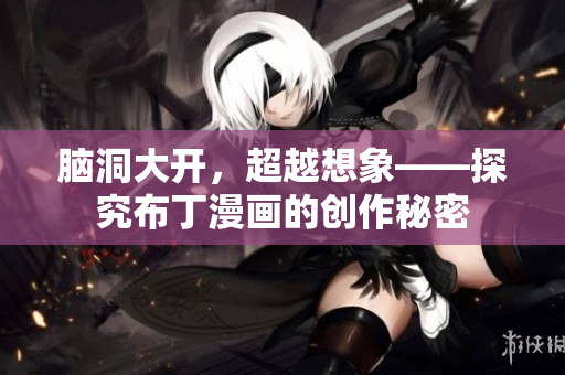 脑洞大开，超越想象——探究布丁漫画的创作秘密