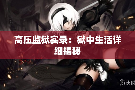 高压监狱实录：狱中生活详细揭秘