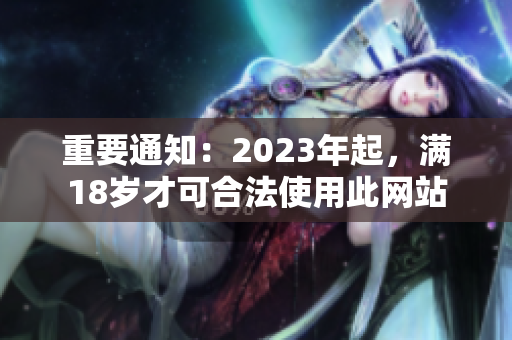重要通知：2023年起，满18岁才可合法使用此网站