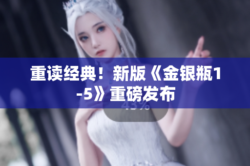 重读经典！新版《金银瓶1-5》重磅发布