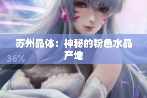 苏州晶体：神秘的粉色水晶产地