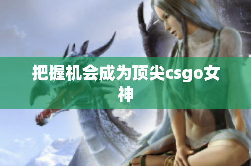 把握机会成为顶尖csgo女神