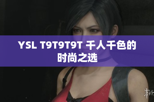 YSL T9T9T9T 千人千色的时尚之选