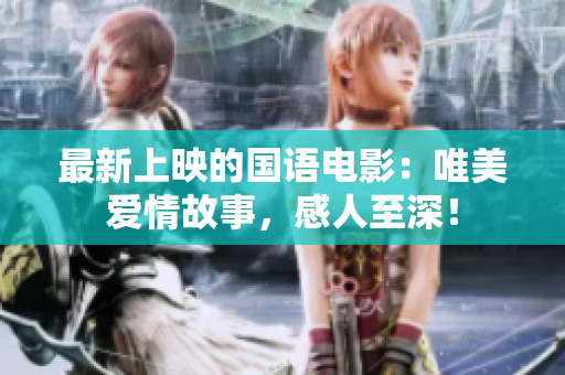 最新上映的国语电影：唯美爱情故事，感人至深！