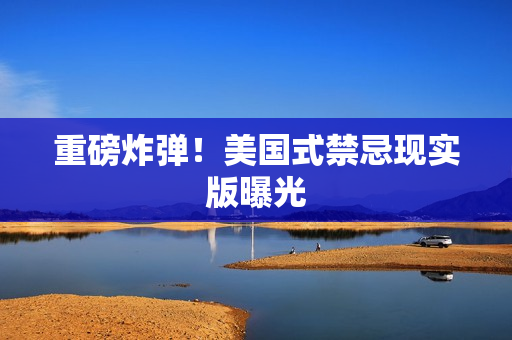 重磅炸弹！美国式禁忌现实版曝光