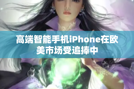 高端智能手机iPhone在欧美市场受追捧中