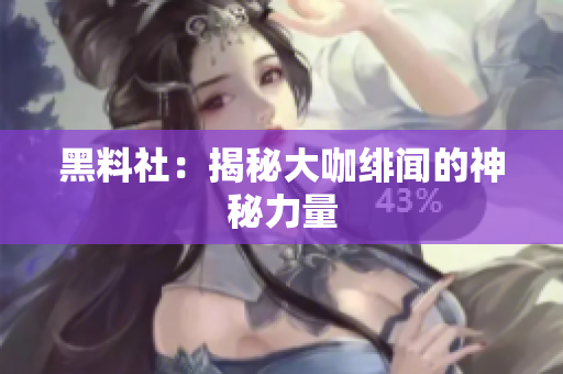 黑料社：揭秘大咖绯闻的神秘力量