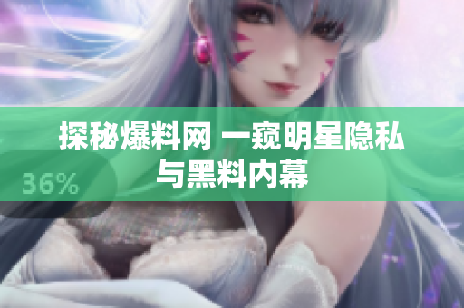 探秘爆料网 一窥明星隐私与黑料内幕