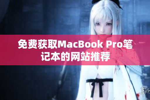 免费获取MacBook Pro笔记本的网站推荐
