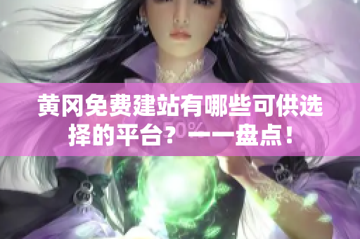 黄冈免费建站有哪些可供选择的平台？一一盘点！