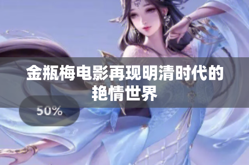 金瓶梅电影再现明清时代的艳情世界