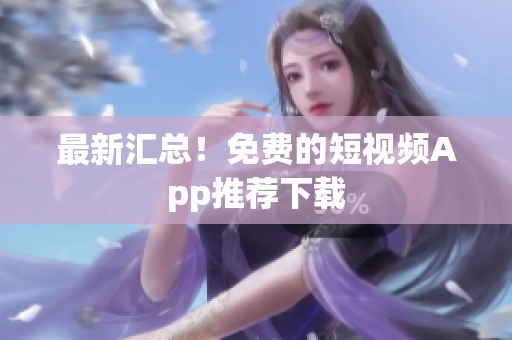 最新汇总！免费的短视频App推荐下载
