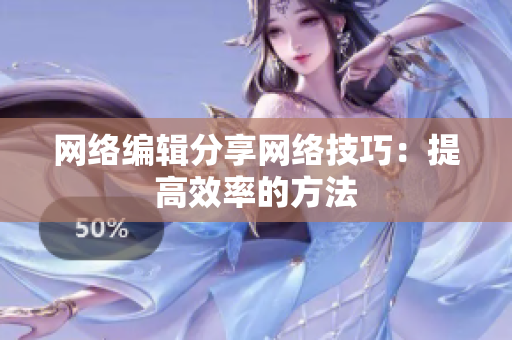 网络编辑分享网络技巧：提高效率的方法