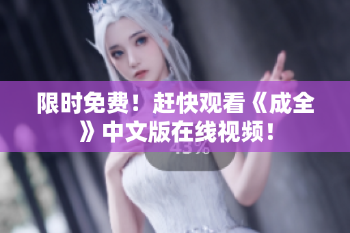 限时免费！赶快观看《成全》中文版在线视频！