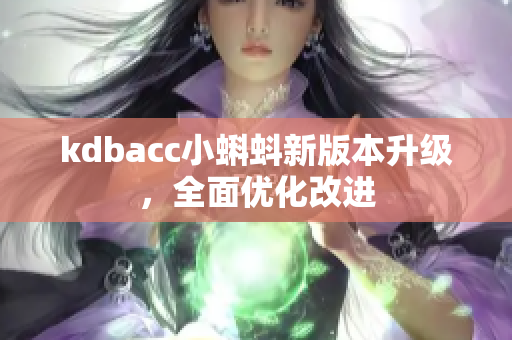 kdbacc小蝌蚪新版本升级，全面优化改进