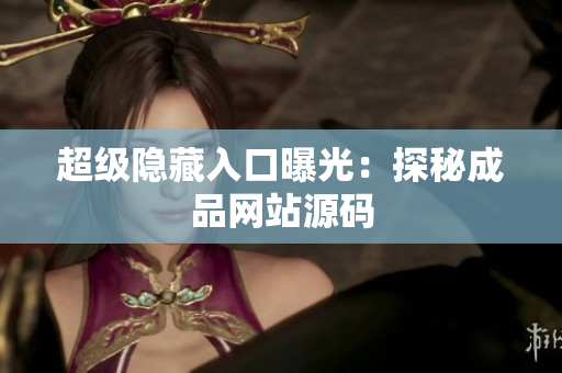 超级隐藏入口曝光：探秘成品网站源码