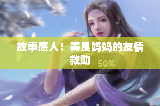 故事感人！善良妈妈的友情救助
