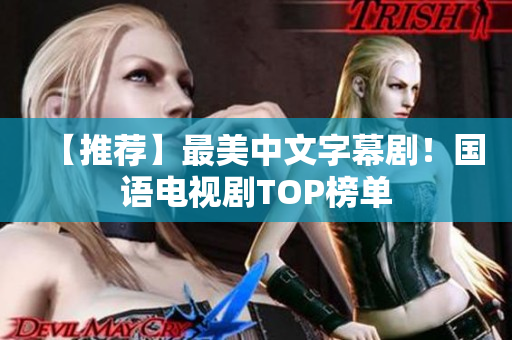 【推荐】最美中文字幕剧！国语电视剧TOP榜单