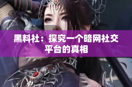 黑料社：探究一个暗网社交平台的真相