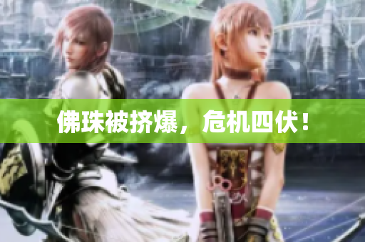 佛珠被挤爆，危机四伏！