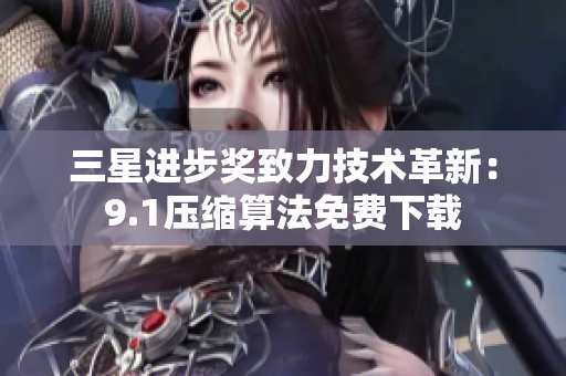 三星进步奖致力技术革新：9.1压缩算法免费下载