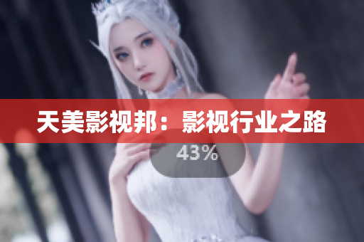 天美影视邦：影视行业之路