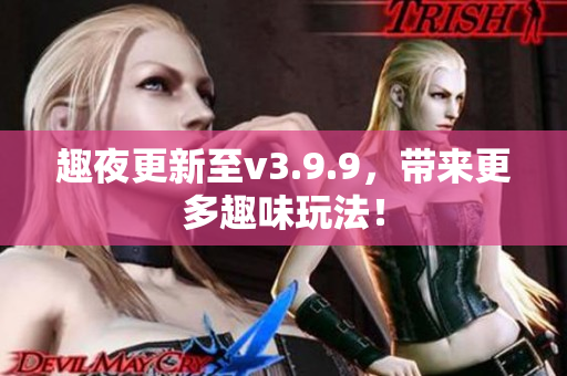 趣夜更新至v3.9.9，带来更多趣味玩法！