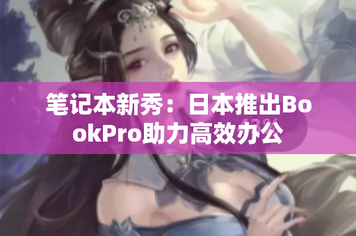笔记本新秀：日本推出BookPro助力高效办公