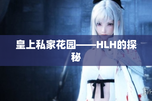 皇上私家花园——HLH的探秘