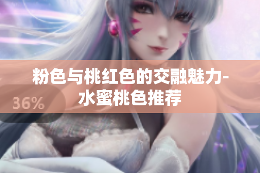粉色与桃红色的交融魅力-水蜜桃色推荐