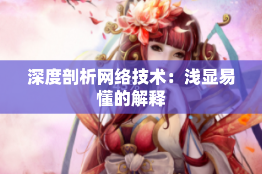 深度剖析网络技术：浅显易懂的解释