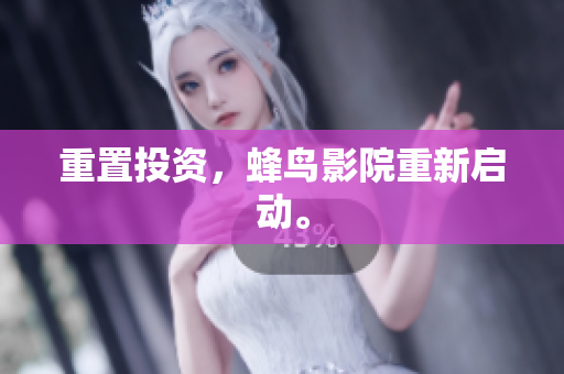 重置投资，蜂鸟影院重新启动。